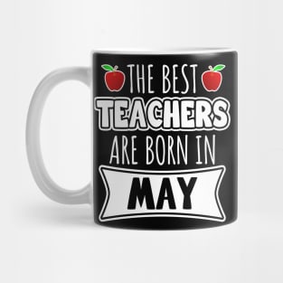 The Best Teachers Are Born In May Mug